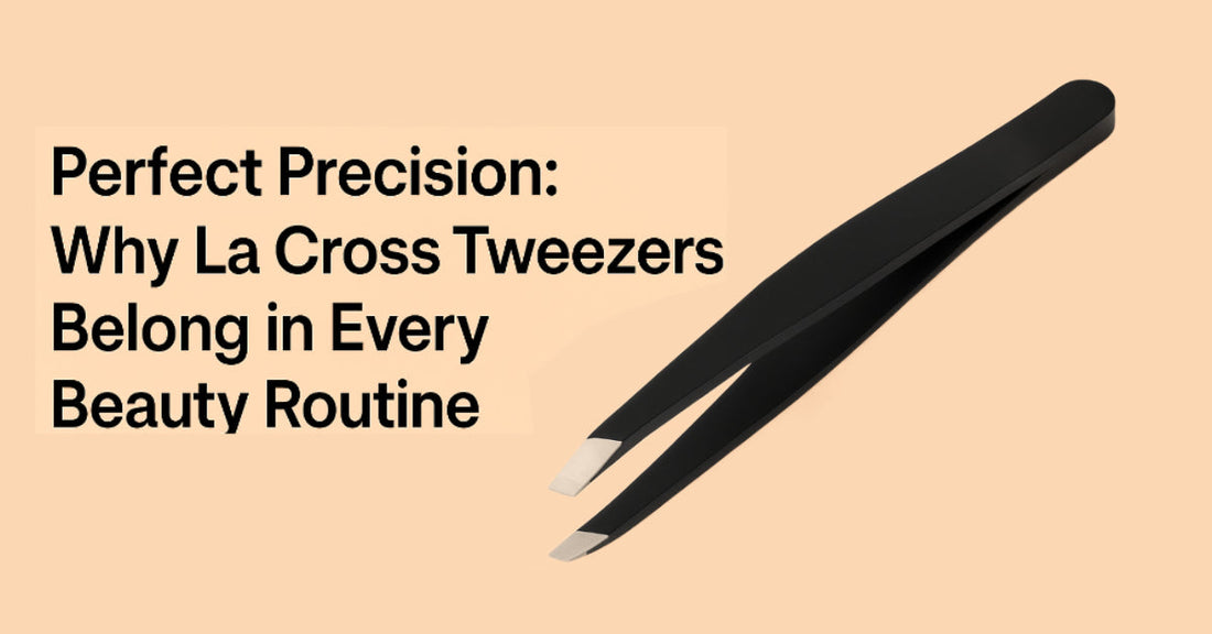 Perfect Precision: Why La Cross Tweezers Belong in Every Beauty Routine